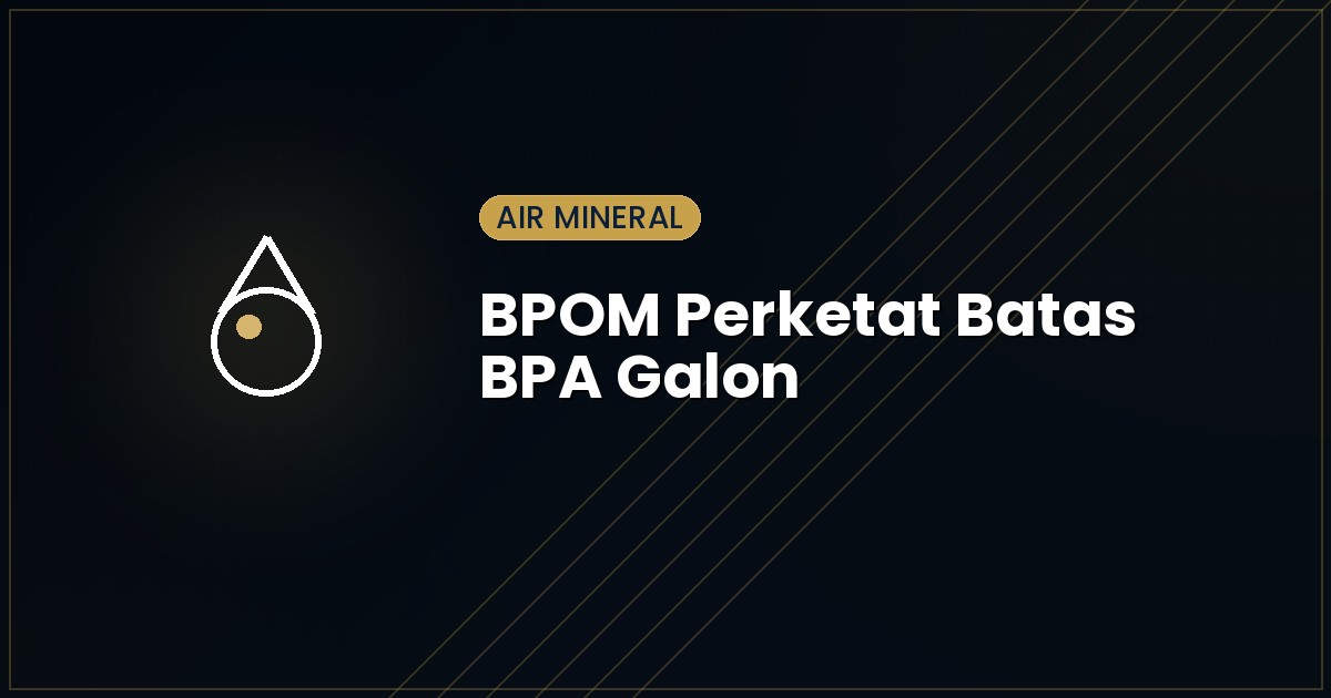 BPOM Perketat Batas BPA Galon Guna Ulang 2026: Apa Artinya bagi Konsumen