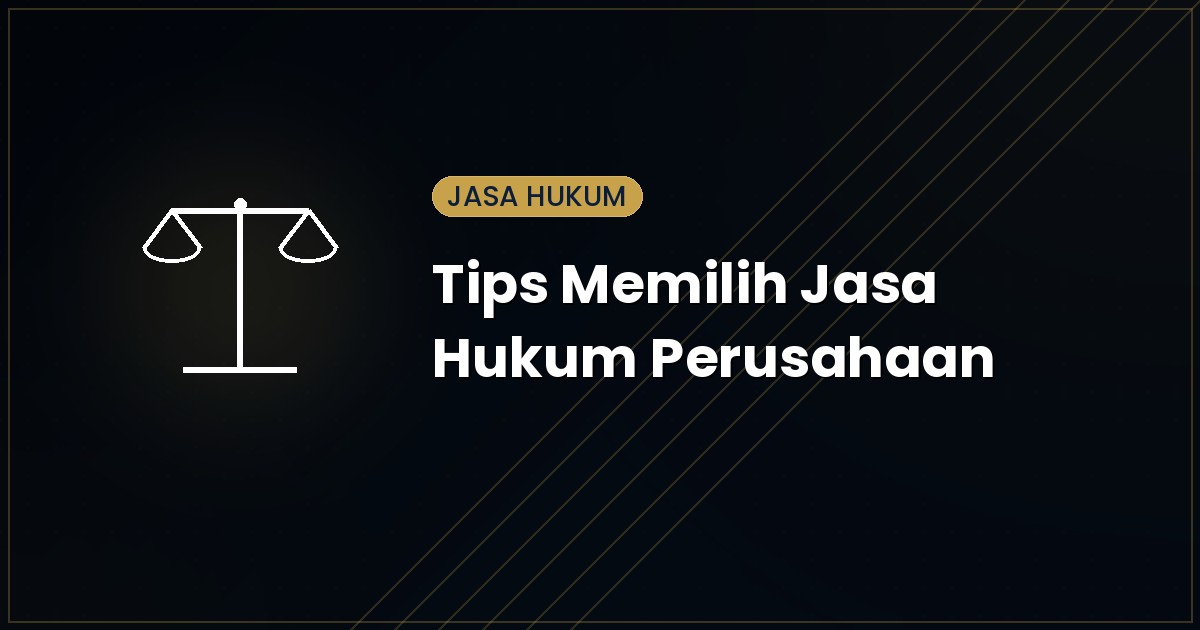 7 Tips Memilih Jasa Hukum Perusahaan yang Tepat